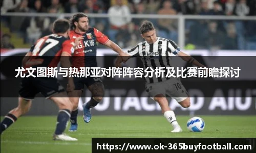 尤文图斯与热那亚对阵阵容分析及比赛前瞻探讨