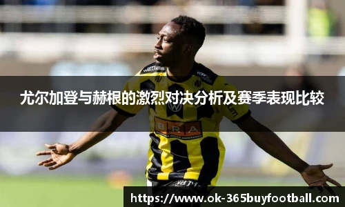 尤尔加登与赫根的激烈对决分析及赛季表现比较 尤尔加登与赫根的激烈对决分析及赛季表现比较