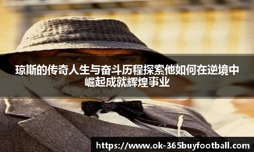 琼斯的传奇人生与奋斗历程探索他如何在逆境中崛起成就辉煌事业 琼斯的传奇人生与奋斗历程探索他如何在逆境中崛起成就辉煌事业